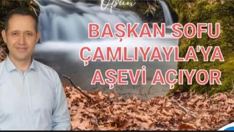 BAŞKAN SOFU, ÇAMLIYAYLA'YA KULAKOĞLU AŞEVİ AÇIYOR