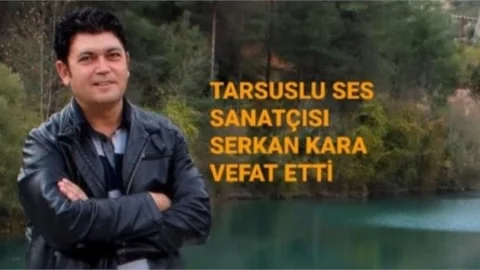 TARSUSLU SES SANATÇISI SERKAN KARA HAYATINI KAYBETTİ