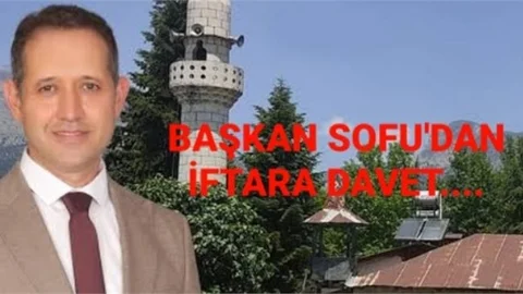 BAŞKAN SOFU "SARIKAVAK'TA VERECEĞİMİZ İFTAR PROGRAMINA TÜM VATANDAŞLARIMIZ DAVETLİDİR"