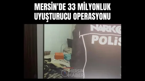 Mersin'de Uyuşturucu Operasyonu: 33 Milyon TL Ele Geçirildi