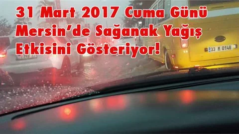 31 Mart 2017 Cuma Günü Mersin'de Sağanak Yağış Etkisini Gösteriyor!