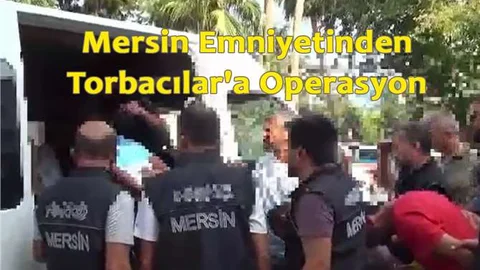 Mersin Emniyetinden Torbacılar'a Operasyon