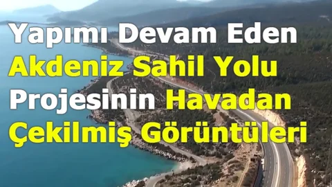 Akdeniz Sahil Yolu Havadan Çekilmiş Görüntüleri, Çalışmalar Devam Ediyor