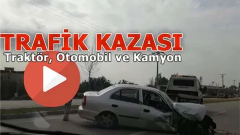 Tarsus'ta Traktör, Otomobil ve Kamyonun Karıştığı Kaza