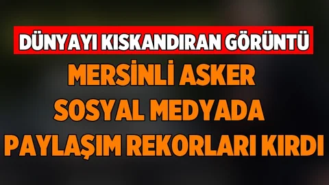 Mersinli Asker Sosyal Medyada Paylaşım Rekorları Kırıyor
