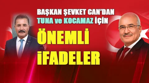 Başkan Şevket Can'dan Kocamaz ve Tuna İçin Önemli İfadeler