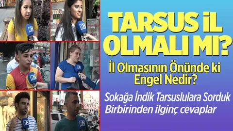 Tarsus İl Olmalı Mı? Vatandaşa Sorduk İşte Cevaplar