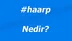 HAARP Nedir?