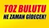 Toz Bulutu Ne Zaman Bitecek, Toz Bulutu Ne Zaman Gidecek, Sarı Toz, Kırmızı Toz Derken Ne zaman Sona Erecek