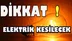 DİKKAT ELEKTRİKLER KESİLECEK