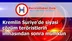 Kremlin Suriye’de siyasi çözüm teröristlerin imhasından sonra mümkün