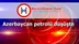 Azerbaycan petrolü düşüşte