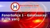 Fenerbahçe 1 - Galatasaray: 0 (İlk yarı)