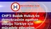 CHP'li Budak Hukuk ve demokrasinin egemen olduğu Türkiye için mücadele edeceğim