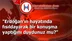 "Erdoğan'ın hayatında fısıldayarak bir konuşma yaptığını duydunuz mu?"