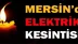 Mersin'de Elektrik Kesintisi