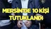 Mersin'de paralel yapı iddiasıyla 10 kişi tutuklandı