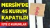 Mersin'de 45 kurum kapatıldı 