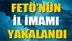 Fetö Operasyonunda İl İmamları da Yakalandı