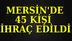 Mersin'de 45 Kişi İhraç Edildi 