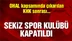 Sekiz spor kulübü kapatıldı