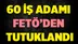 60 İş Adamı FETÖ'den Tutuklandı