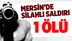 Mersin'de Silahlı Saldırı 1 Ölü
