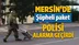 Mersin'de Şüpheli Paket Polisi Alarma Geçirdi