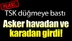 Havadan ve karadan büyük operasyon başladı