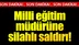 Milli eğitim müdürüne silahlı saldırı
