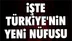 Türkiye'nin yeni nüfusu belli oldu