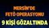 Mersin'de FETÖ Operasyonu