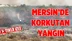 Mersin'de Korkutan Yangın