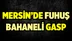 Mersin'de Fuhuş Bahaneli Gasp