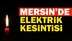 Mersinliler Dikkat..! Mersin'de Elektrik Kesintisi