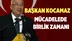 Başkan Kocamaz, "Mücadelede Birlik Zamanı"