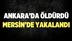 Ankara'da Amcasını Öldürdü, Mersin'de Yakalandı