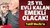 25 yıl evli kalan emekli olacak!