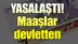 Yasalaştı! Maaşlar devletten