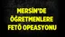 6 İl'de Öğretmenlere FETÖ Operasyonu