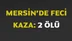 (Güncellendi) Mersin'de Feci Kazada 2 Kişi Öldü 2 Kişi de Yaralandı