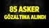 85 asker gözaltında!