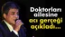 Doktorları İbrahim Erkal'ın ailesine acı gerçeği açıkladı