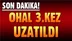 OHAL 3 ay daha uzaltıldı