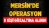 Mersin'de Suç Örgütüne Operasyon: 9 Gözaltı