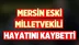 Eski Mersin Milletvekili Ekin Dikmen hayatını kaybetti