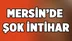 Mersin'de Şok İntihar