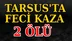 Tarsus'ta Feci Kaza 2 Ölü
