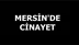Mersin’de Cezaevinde Cinayet