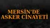 Mersin'de Asker Cinayeti